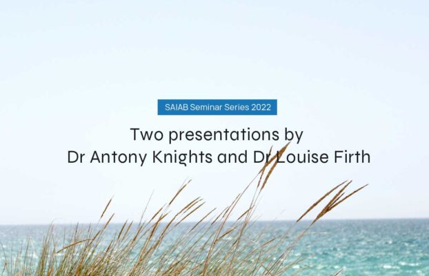 SAIAB Seminar Series 2022: Two presentations by Dr Antony Knights and Dr Louise Firth